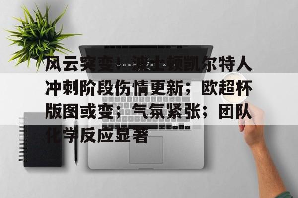 风云突变！波士顿凯尔特人冲刺阶段伤情更新；欧超杯版图或变；气氛紧张；团队化学反应显著的简单介绍-爱游戏官网网页版入口